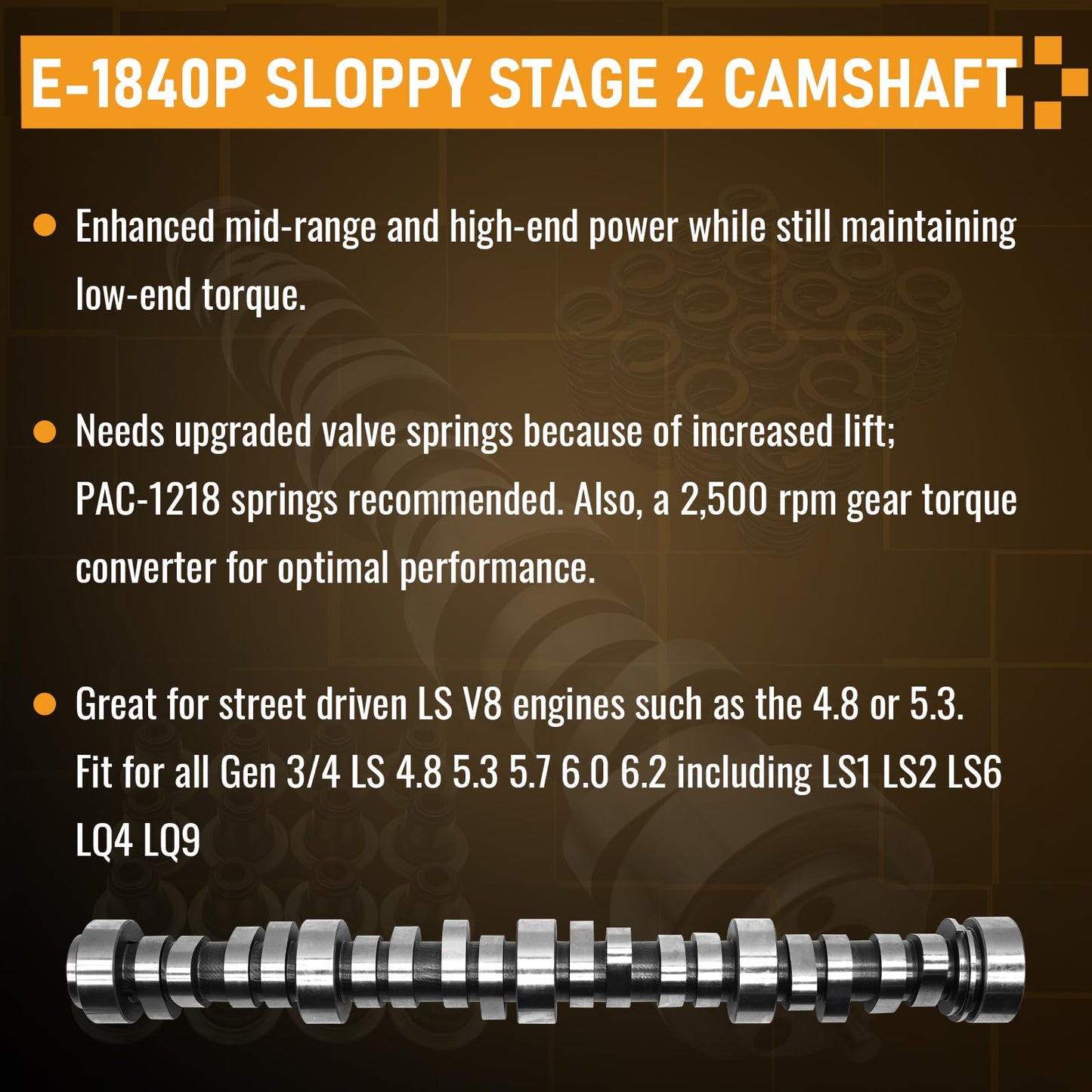 E1840P Sloppy Mechanics Stage 2 Cam Camshaft Kit for Chevy/GM LS LS1 LS2 LQ4 LQ9 4.8L 5.3L 5.7L 6.0L 6.2L Includes E-1840P Camshaft / PAC1218 Springs / 12482063 Seals